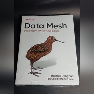 Data Mesh: Delivering Data-Driven Value at Scale, by Zhamak Dehghani
